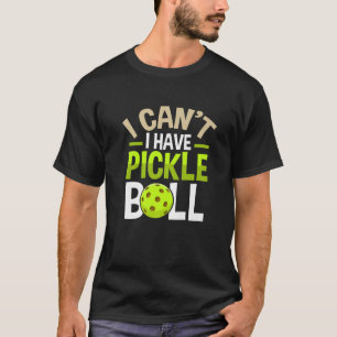 I Can't I Have Pickleball Funny Dinky Sports Paddl T-Shirt