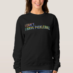 I Can't I Have Pickleball Pickleball Coach Player Sweatshirt