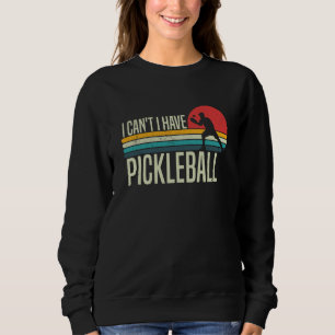 I Can't I Have Pickleball Pickleball Coach saying Sweatshirt