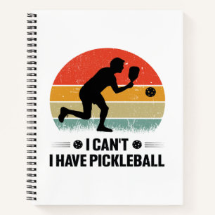 I can't I have pickleball, Pickleball Lover Notebook