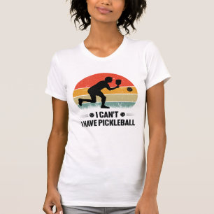 I can't I have pickleball, Pickleball Lover T-Shirt