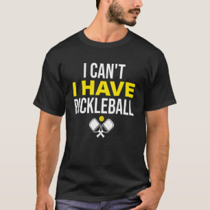 I Can't I Have Pickleball Pickleball Player T-Shirt
