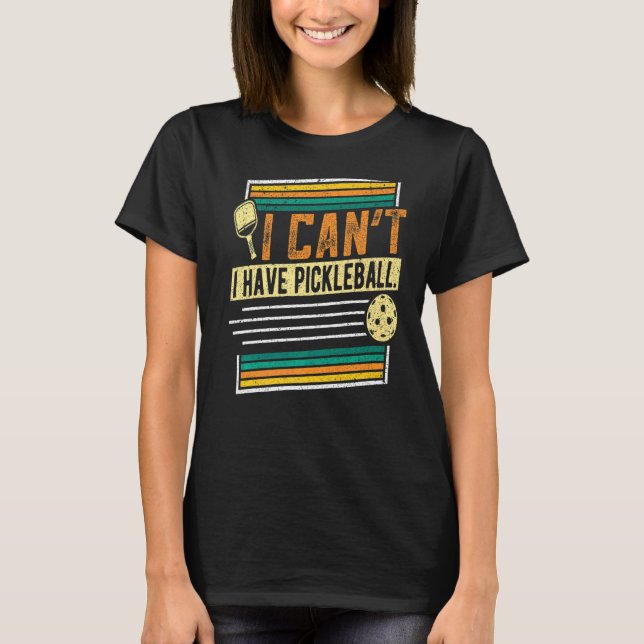 I Can't I Have Pickleball Player  Men Women T-Shirt (Front)