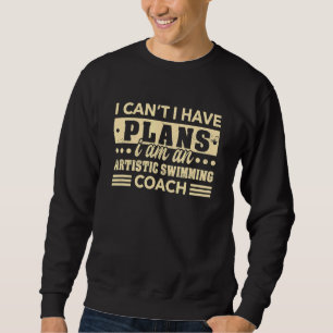 I Can't I Have Plans Artistic Swimming Coach Swim Sweatshirt