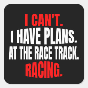 I Can't I Have Plans At The Race Track Racing Square Sticker