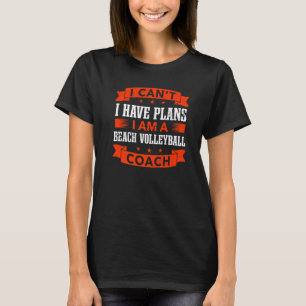 I Can't I Have Plans Beach Volleyball Coach T-Shirt