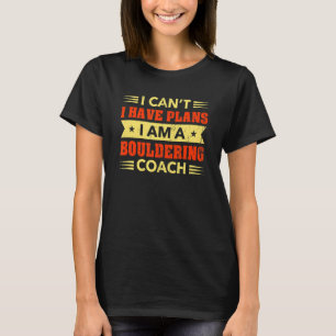 I Can't I Have Plans Bouldering Coach  Rock Climbi T-Shirt