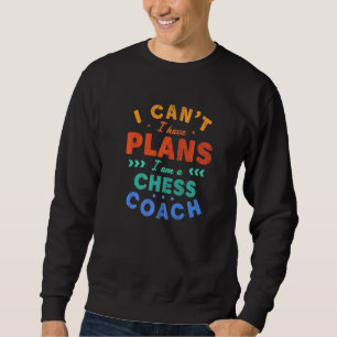 I Can't I Have Plans Chess Coach Chess Player Hum Sweatshirt