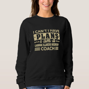 I Can't I Have Plans Chronic Illness Recovery Coac Sweatshirt