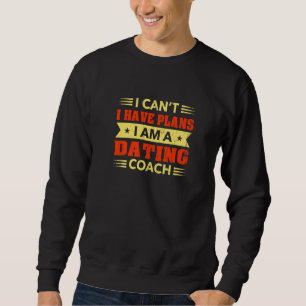 I Can't I Have Plans Dating Coach Relationship Coa Sweatshirt
