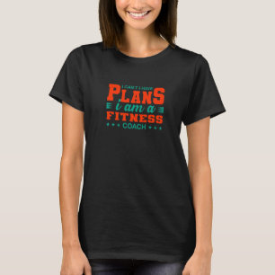 I Can't I Have Plans Fitness Coach Health Coach Hu T-Shirt