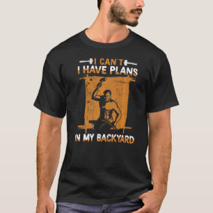 I Can't I Have Plans In My Backyard Anvil Forging  T-Shirt