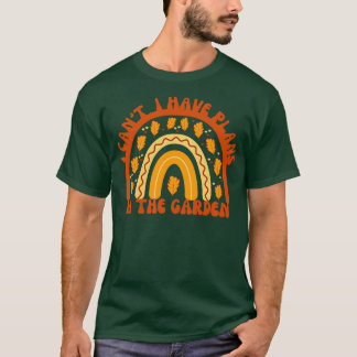 I Cant I Have Plans in My Garden T-Shirt