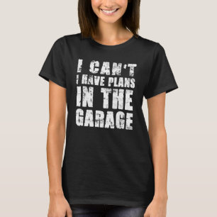 I Cant I Have Plans In The Garage Car Mechanic  1 T-Shirt