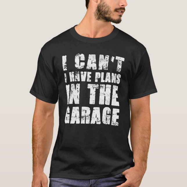 I Cant I Have Plans In The Garage Car Mechanic  1 T-Shirt (Front)