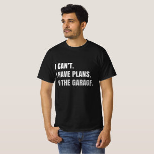 I Cant I Have Plans In The Garage Car Mechanic Des T-Shirt