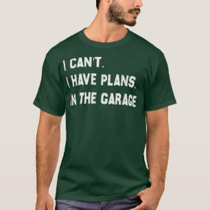 I Cant I Have Plans In The Garage Car Mechanic Des T-Shirt