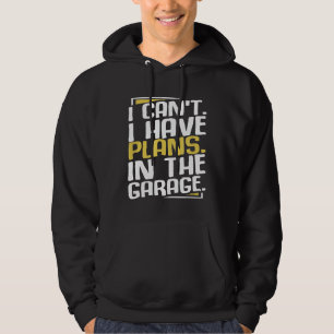 I Cant I Have Plans In The Garage Car Mechanic Hoodie