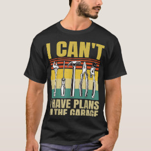 I Cant I Have Plans In The Garage Car Mechanic Vin T-Shirt