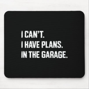 I Cant I Have Plans In The Garage Car Mechanics Fa Mouse Mat