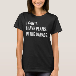 I Can't I Have Plans In The Garage Car Mechanics G T-Shirt