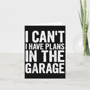 I Cant I Have Plans In The Garage Card