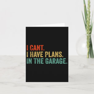 I Cant I Have Plans In The Garage Fathers Day Car  Card