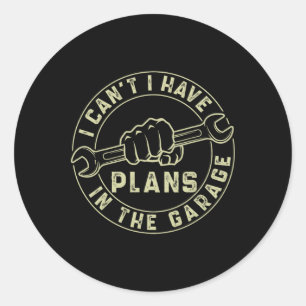 I Cant I Have Plans In The Garage Fathers Day Car Classic Round Sticker