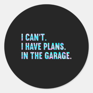 I Cant I Have Plans In The Garage Fathers Day Car Classic Round Sticker