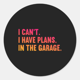 I Cant I Have Plans In The Garage Fathers Day Car Classic Round Sticker