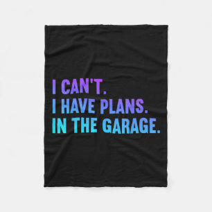 I Cant I Have Plans In The Garage Fathers Day Car  Fleece Blanket