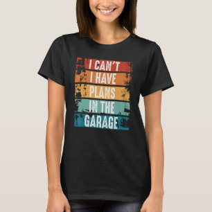 I Cant I Have Plans In The Garage Fathers day Mech T-Shirt
