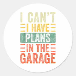 I Can't I Have Plans In The Garage, Funny Car Mech Classic Round Sticker