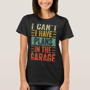 I Can't I Have Plans In The Garage, Funny Car Mech T-Shirt