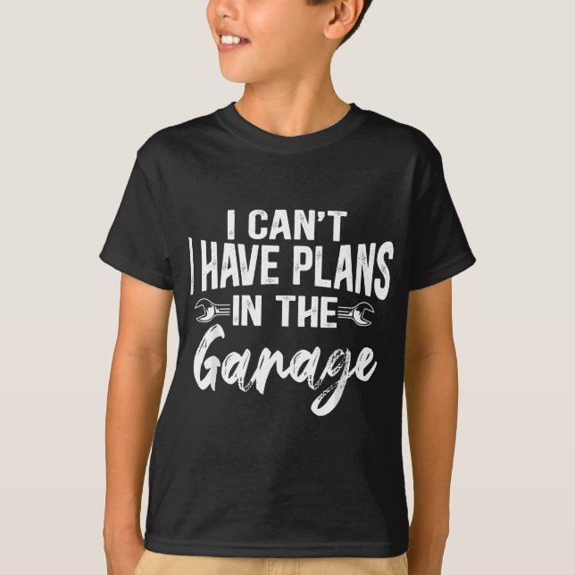 I Can't I Have Plans in The Garage Funny Car Mecha T-Shirt (Front)