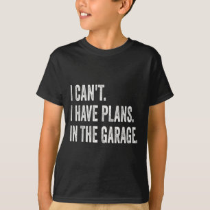 I Can't I Have Plans In The Garage Funny Car Mecha T-Shirt