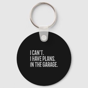I Cant I Have Plans In The Garage Funny Car Mechan Key Ring