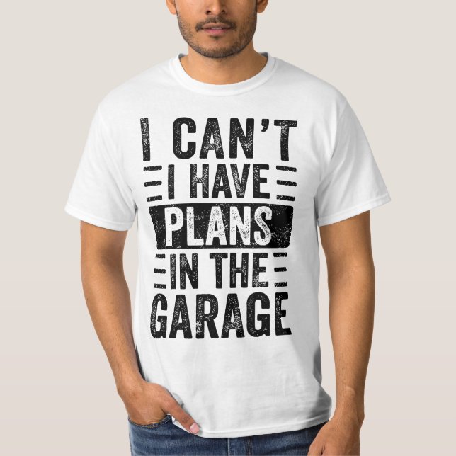 I Can't I Have Plans In The Garage, Funny Car Meha T-Shirt (Front)