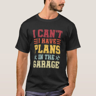 I Can't I Have Plans In The Garage, Funny Mechanic T-Shirt