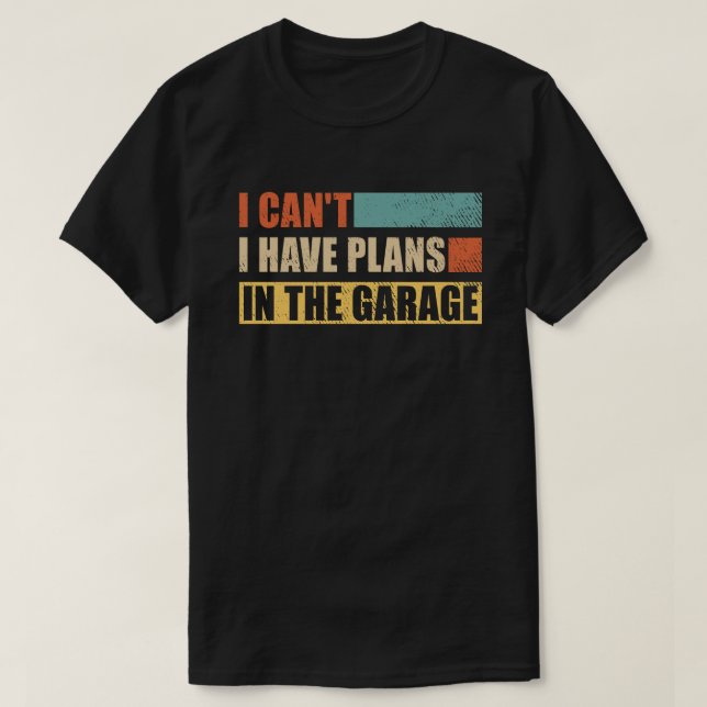 I Can't I Have Plans In The Garage Funny mechanic T-Shirt (Design Front)