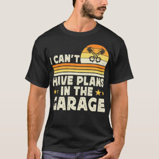 I Cant I Have Plans In The Garage Funny  Mechanic  T-Shirt