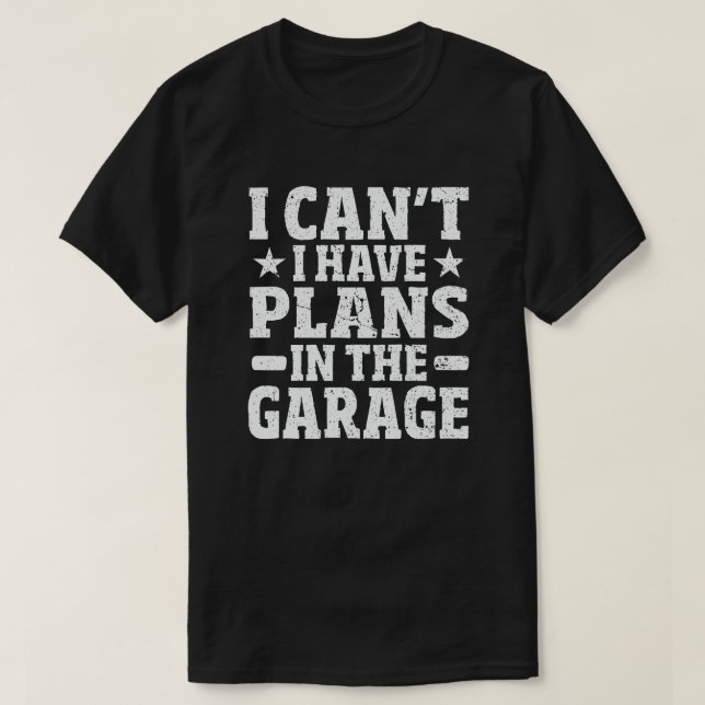 I Can't I Have Plans In The Garage Funny mechanic T-Shirt (Design Front)