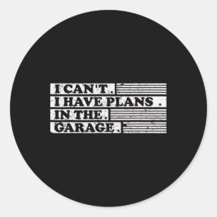 I Cant I Have Plans In The Garage Gift For A Mecha Classic Round Sticker