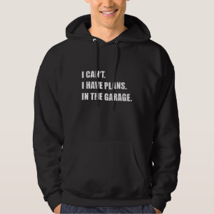 I Can't I Have Plans In The Garage Hoodie