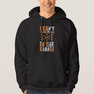 I Cant I Have Plans In The Garage Mechanic Car  3 Hoodie