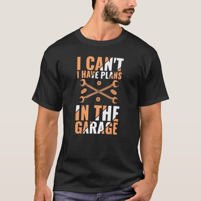 I Cant I Have Plans In The Garage Mechanic Car  3 T-Shirt (Front)