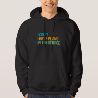 I Cant I Have Plans In The Garage Mechanic Car Eng Hoodie