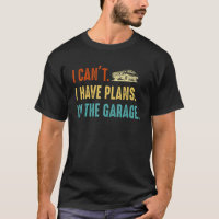 I Can't I Have Plans In The Garage Retro Car Guys