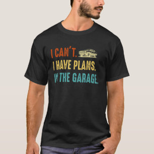 I Can't I Have Plans In The Garage Retro Car Guys T-Shirt