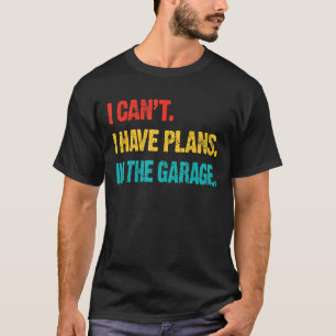 I Cant I Have Plans In The Garage Retro Funny Car T-Shirt